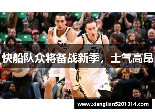 快船队众将备战新季，士气高昂